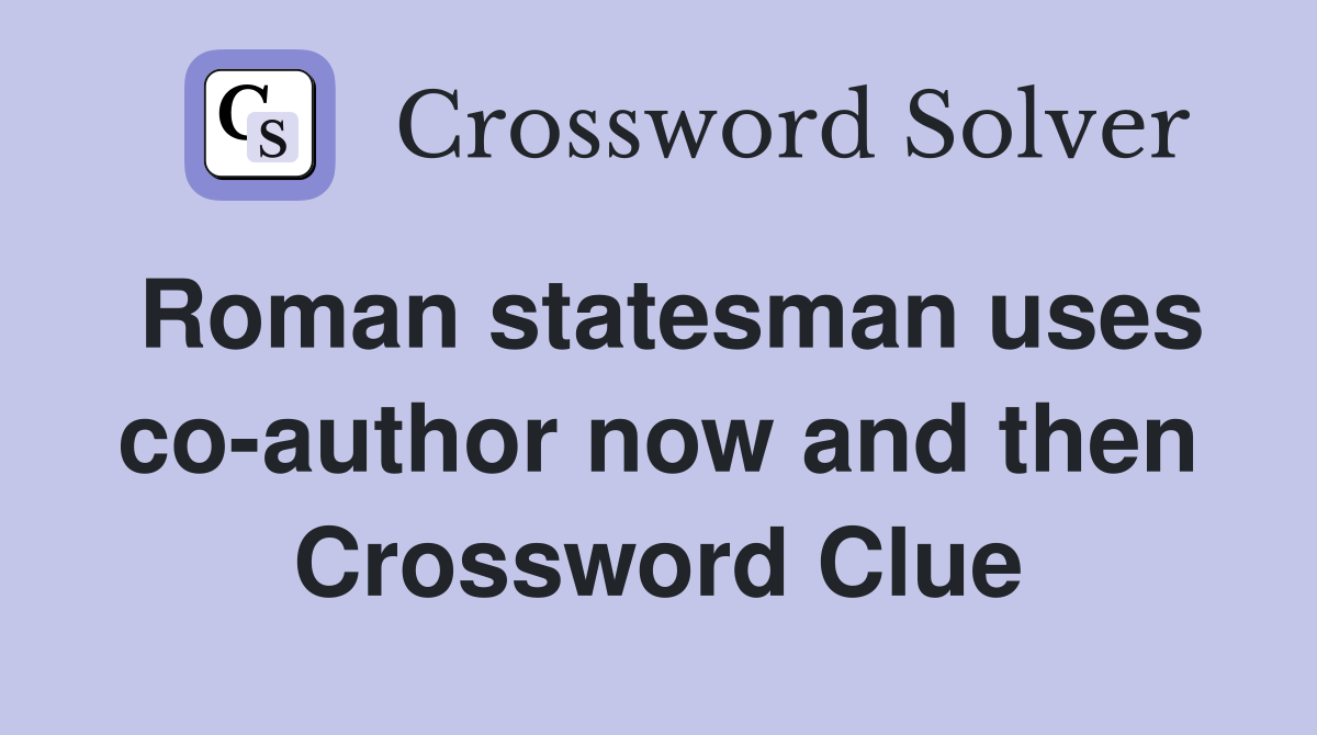 Roman statesman uses co-author now and then Crossword Clue