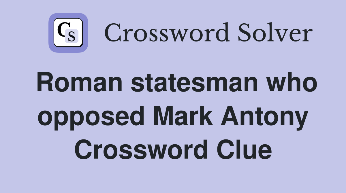 Roman statesman who opposed Mark Antony Crossword Clue