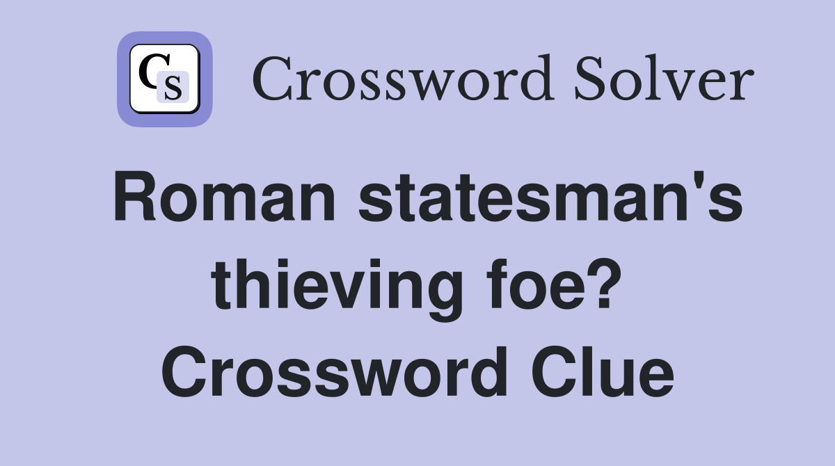 Roman statesman's thieving foe? Crossword Clue