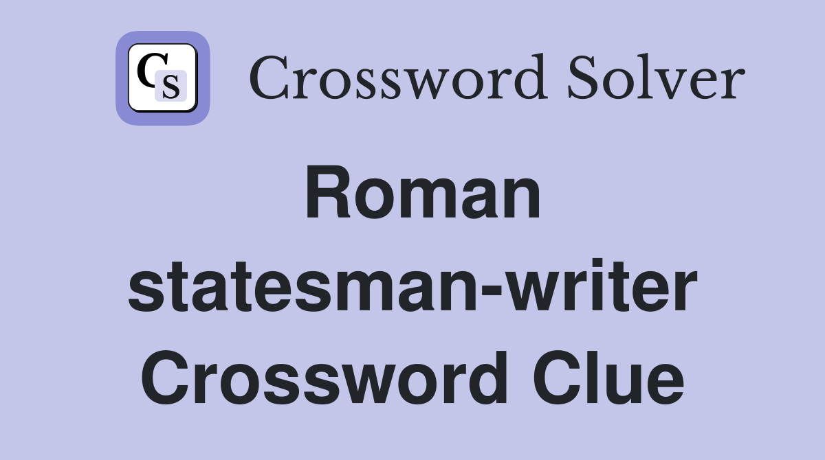Roman statesman-writer Crossword Clue