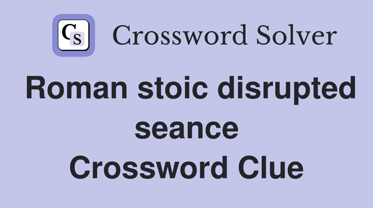 Roman stoic disrupted seance Crossword Clue