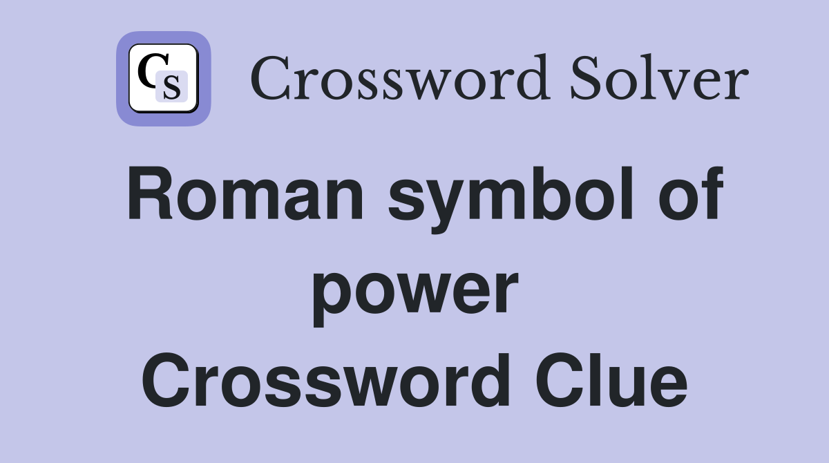 Roman symbol of power Crossword Clue
