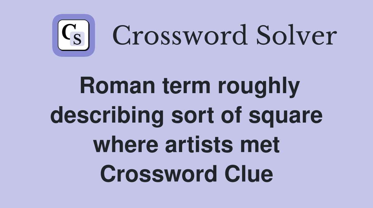 Roman term roughly describing sort of square where artists met Crossword Clue