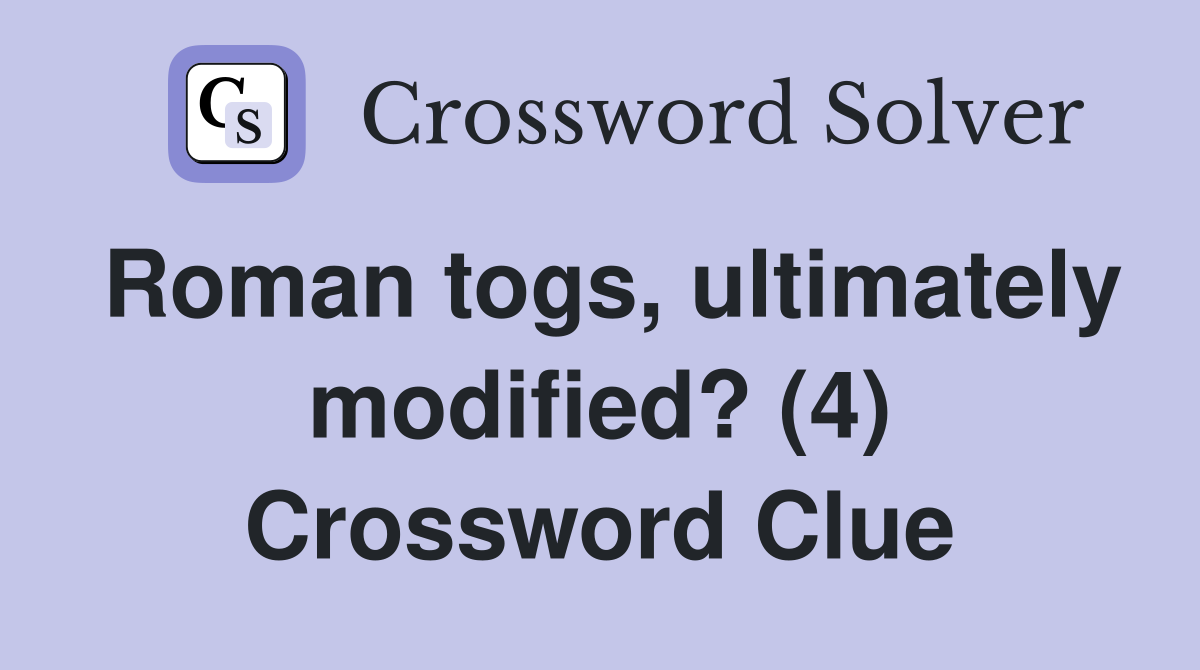 Roman togs, ultimately modified? (4) Crossword Clue