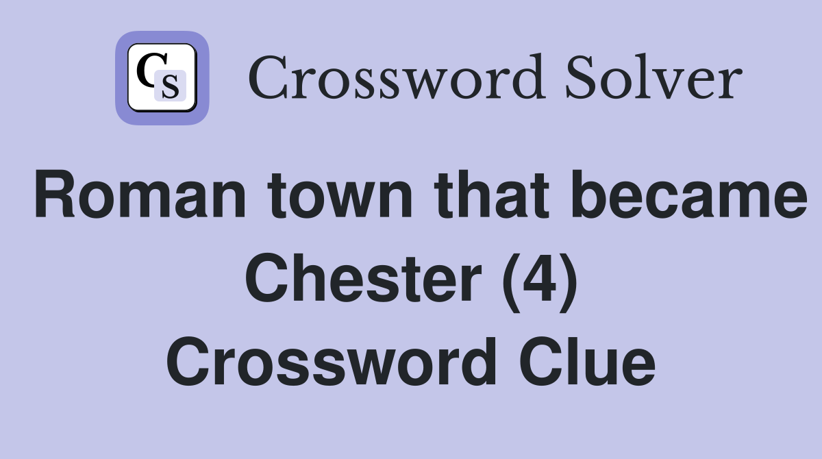 Roman town that became Chester (4) Crossword Clue