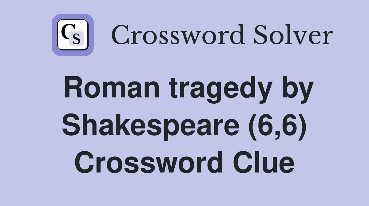 Roman tragedy by Shakespeare (6,6) Crossword Clue