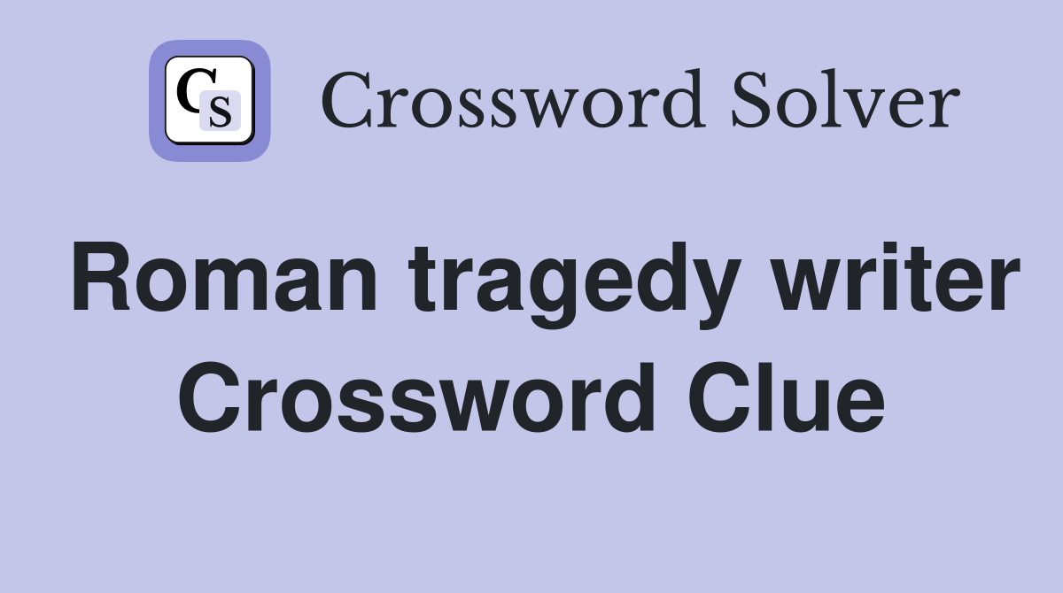 Roman tragedy writer Crossword Clue