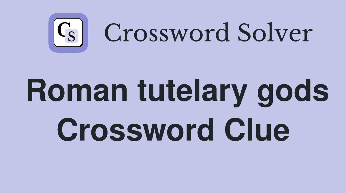 Roman tutelary gods Crossword Clue