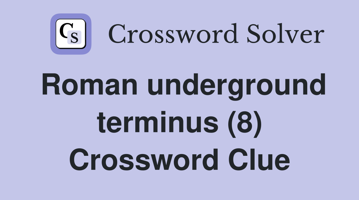 Roman underground terminus (8) Crossword Clue