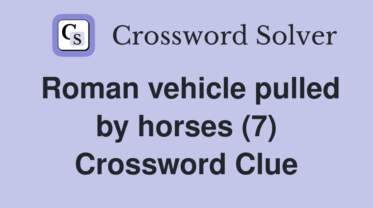Roman vehicle pulled by horses (7) Crossword Clue