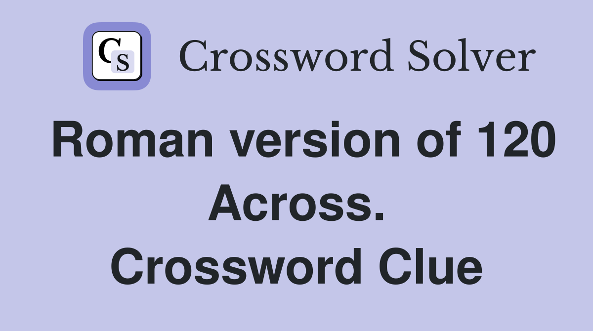 Roman version of 120 Across. Crossword Clue