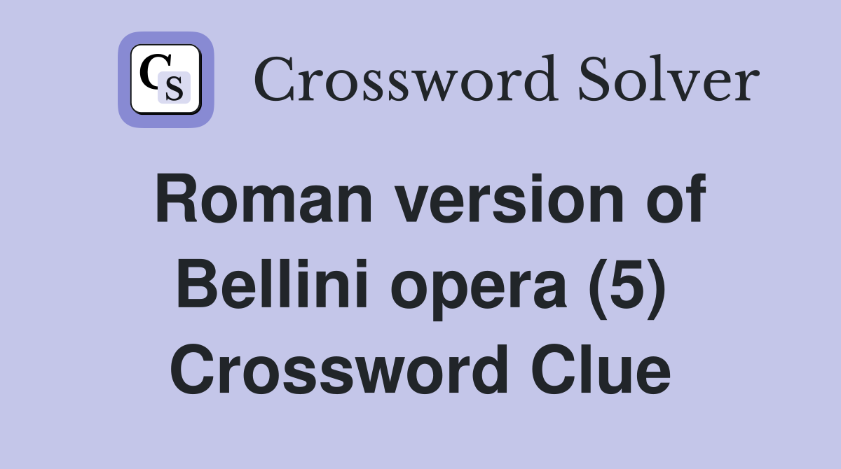 Roman version of Bellini opera (5) Crossword Clue
