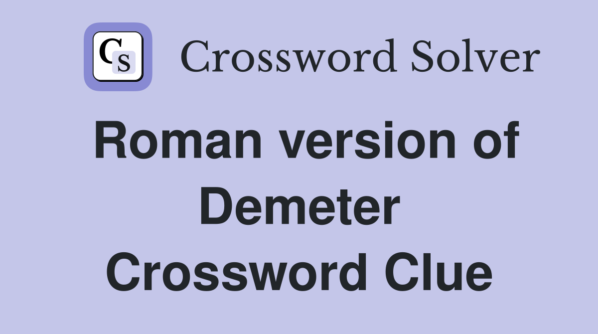 Roman version of Demeter Crossword Clue