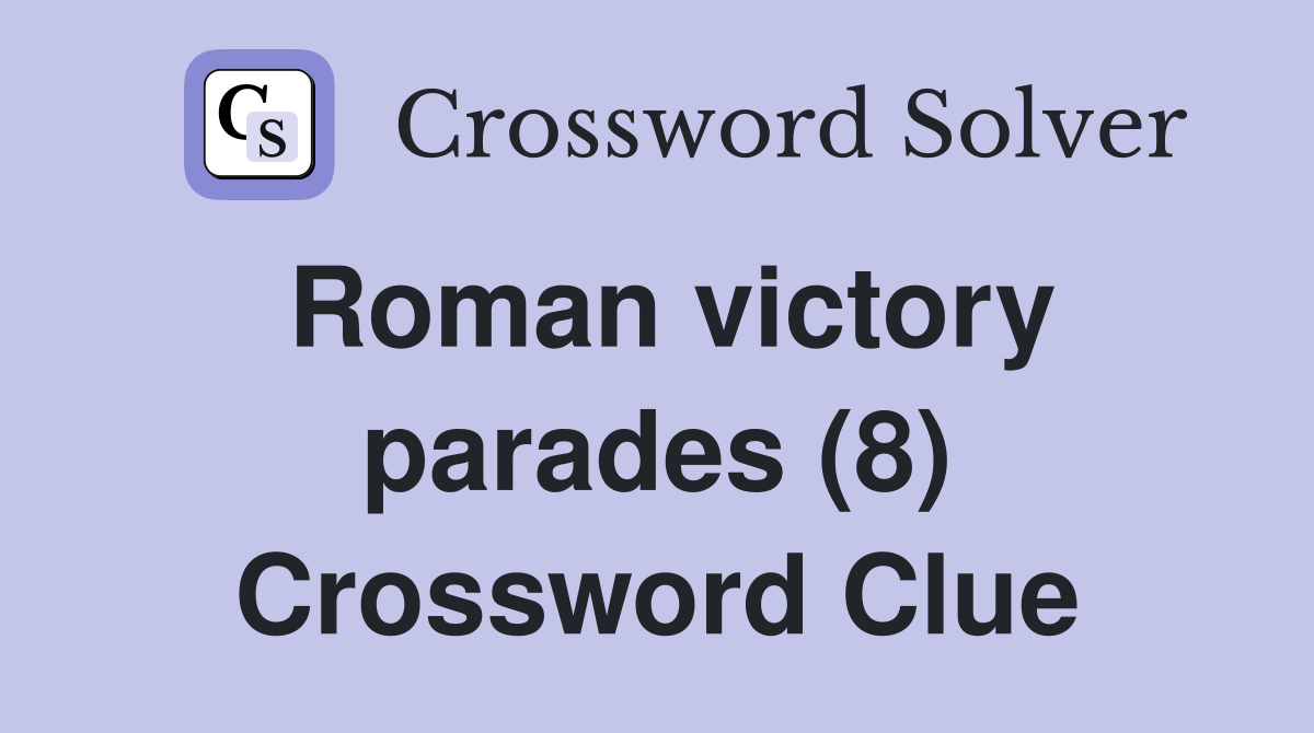 Roman victory parades (8) Crossword Clue