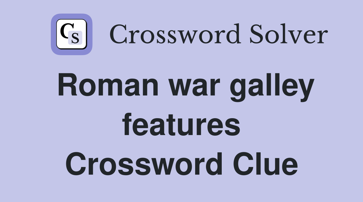Roman war galley features Crossword Clue
