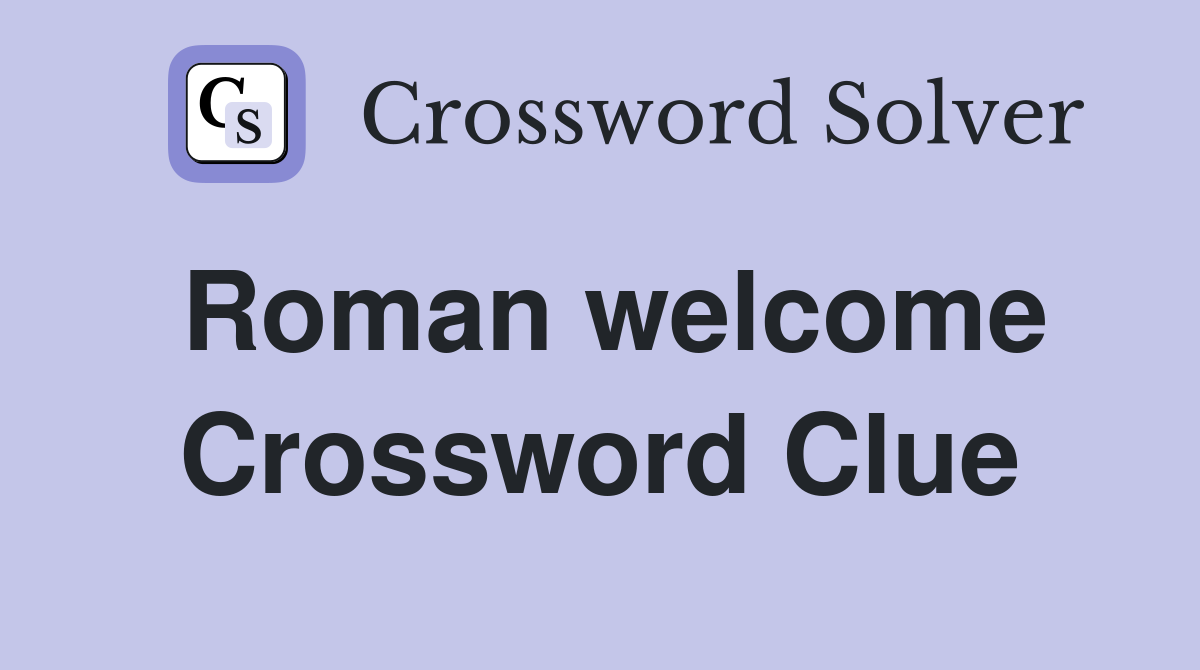 Roman welcome Crossword Clue