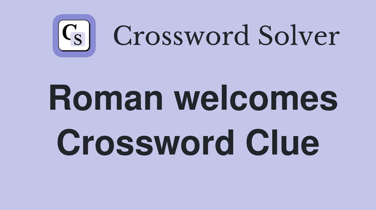 Roman welcomes Crossword Clue