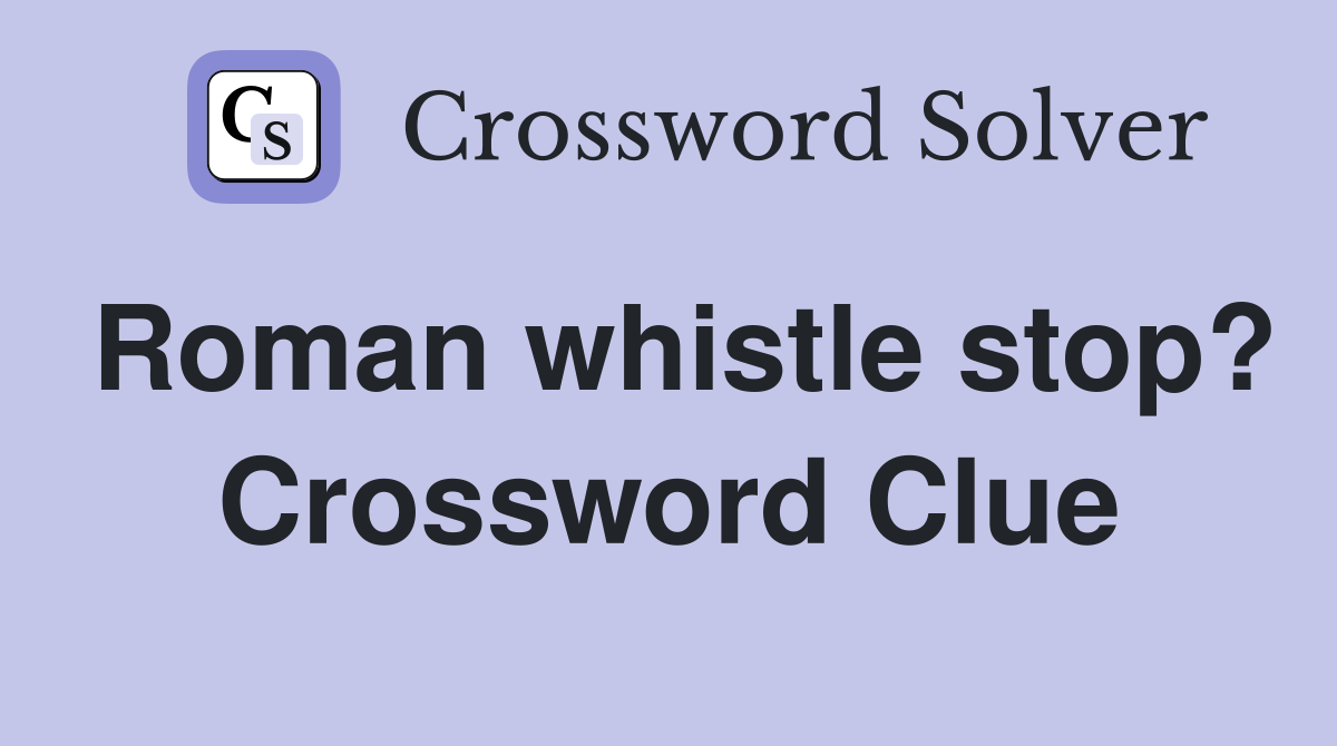 Roman whistle stop? Crossword Clue