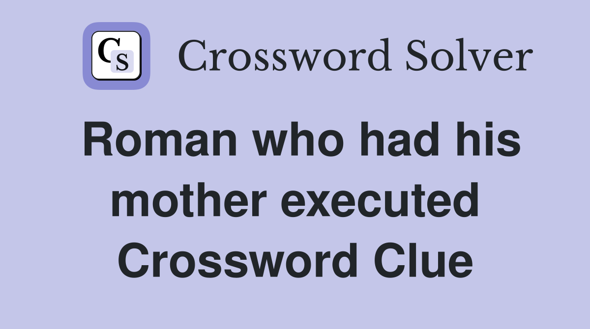 Roman who had his mother executed Crossword Clue