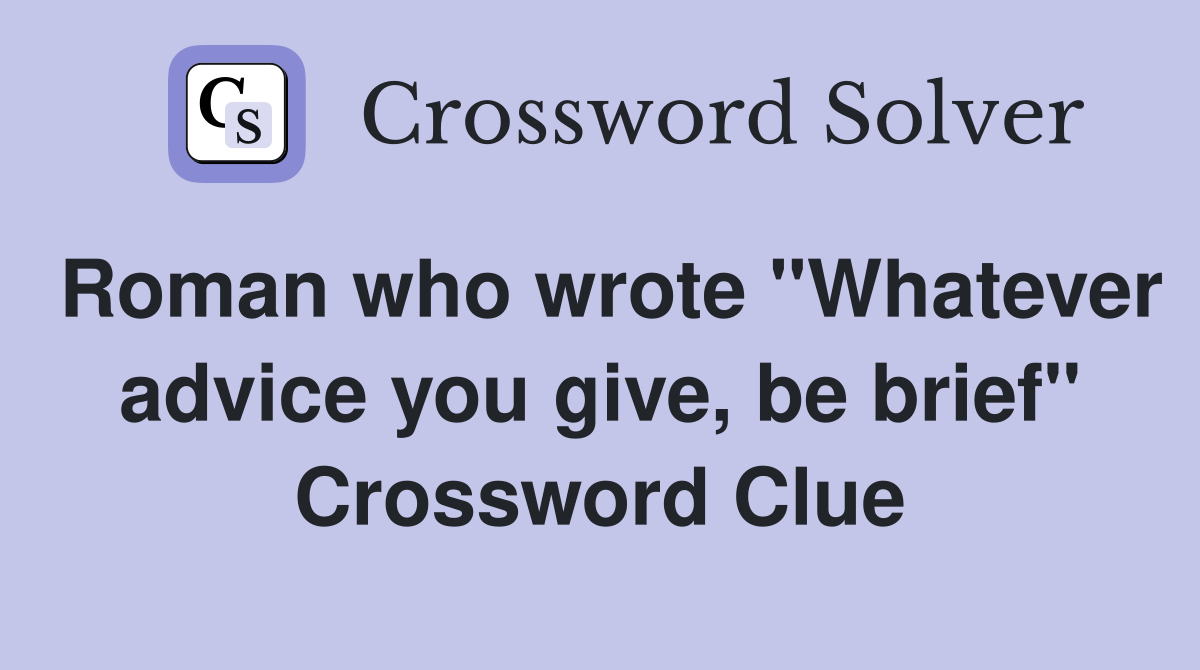 Roman who wrote "Whatever advice you give, be brief" Crossword Clue