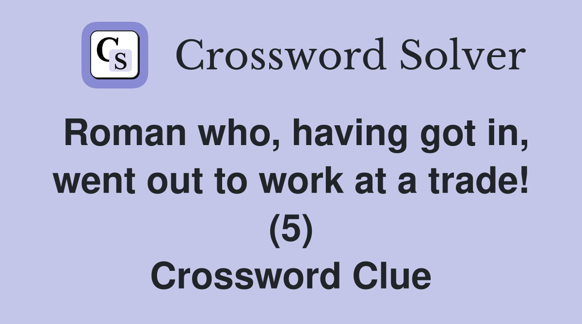 Roman who, having got in, went out to work at a trade! (5) Crossword Clue