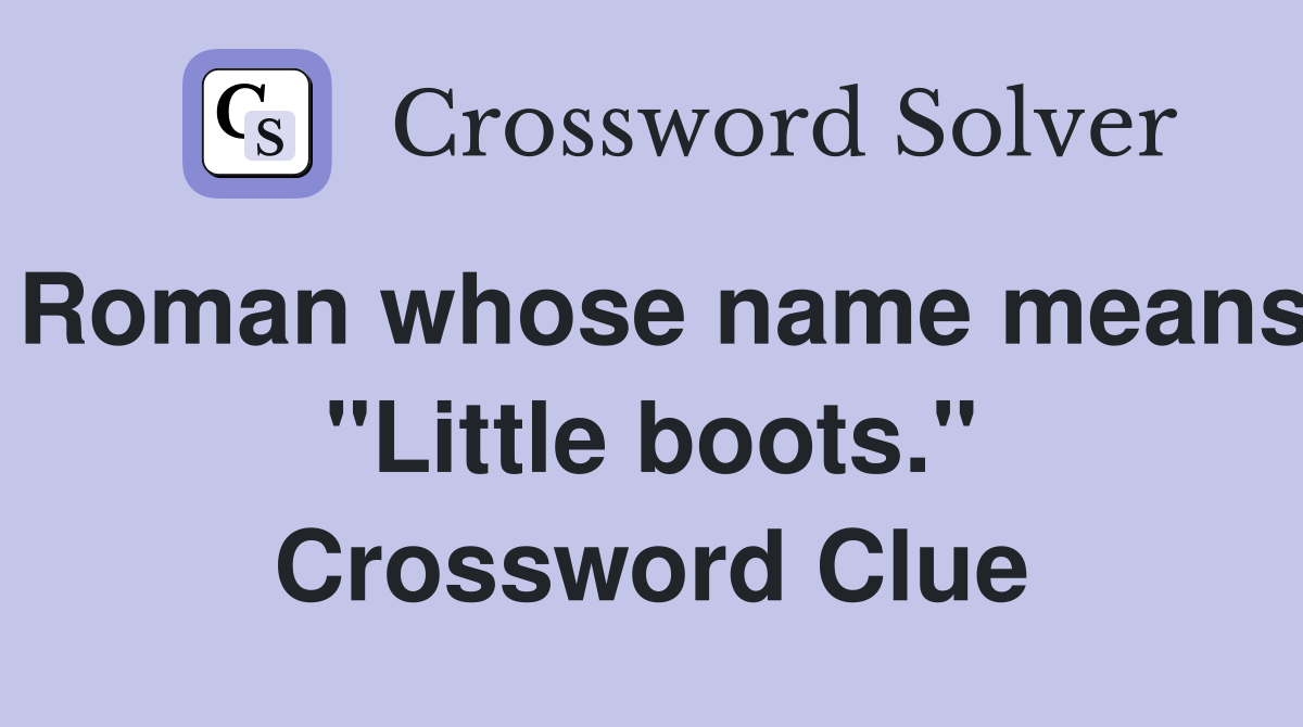 Roman whose name means "Little boots." Crossword Clue