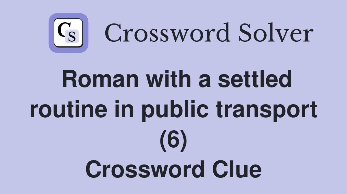 Roman with a settled routine in public transport (6) Crossword Clue