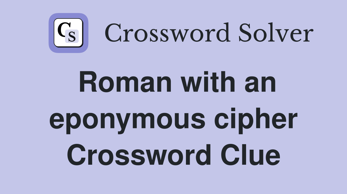 Roman with an eponymous cipher Crossword Clue