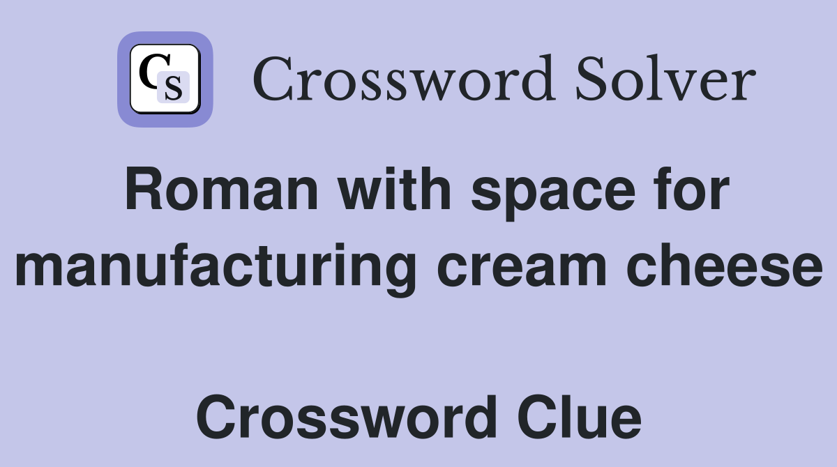 Roman with space for manufacturing cream cheese  Crossword Clue