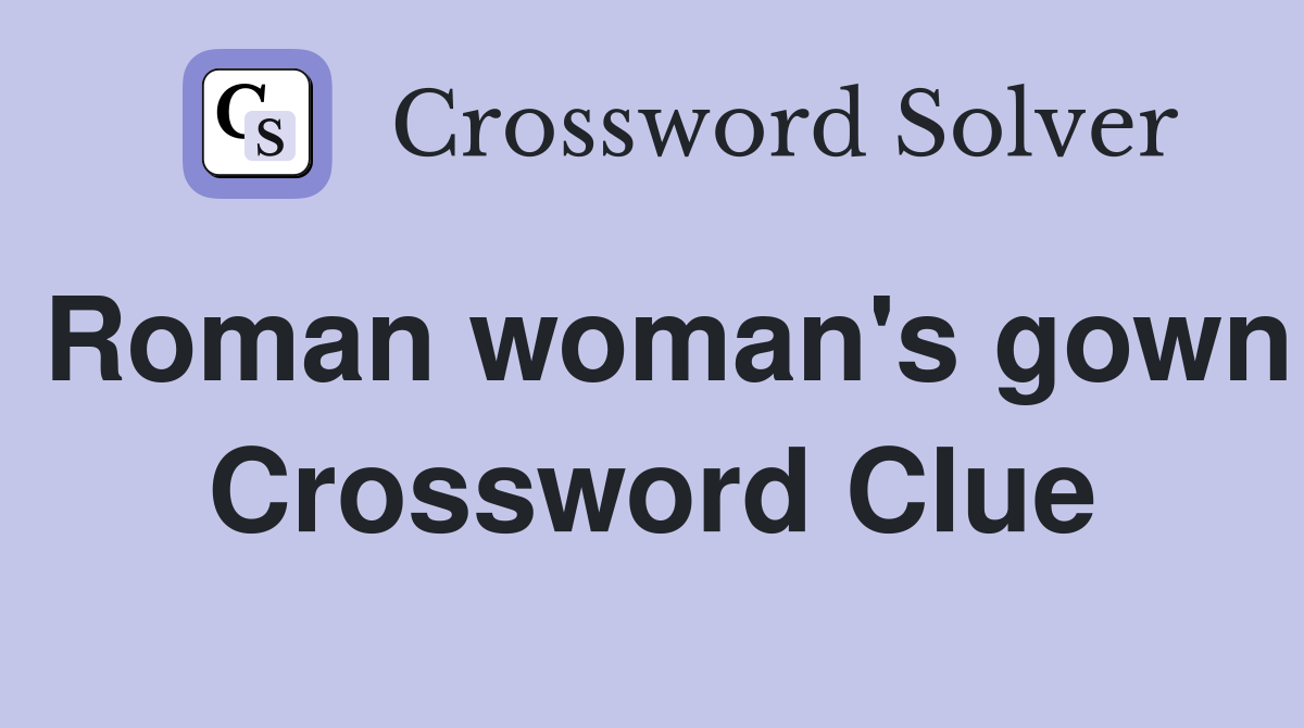 Roman woman's gown Crossword Clue