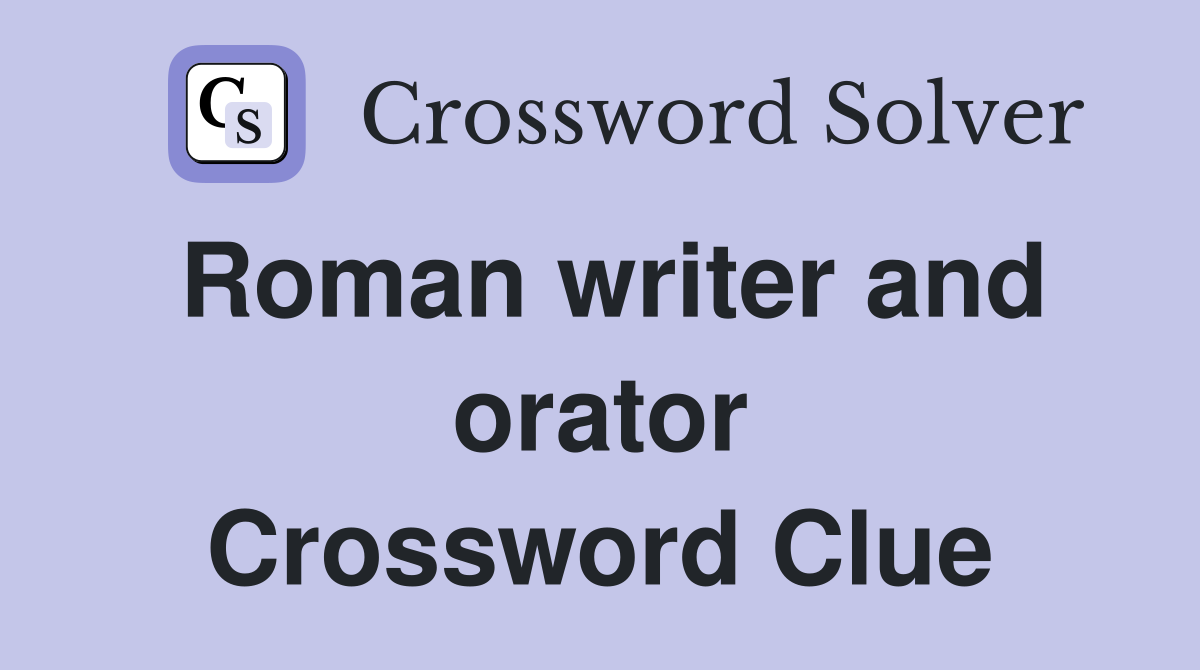 Roman writer and orator Crossword Clue