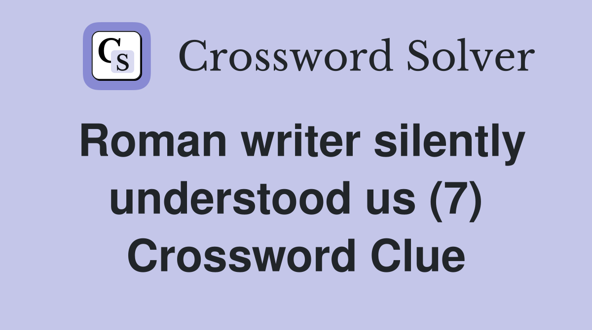 Roman writer silently understood us (7) Crossword Clue