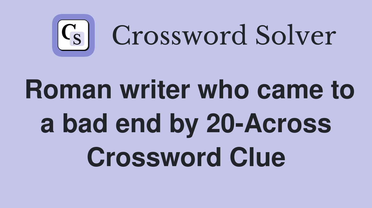 Roman writer who came to a bad end by 20-Across Crossword Clue