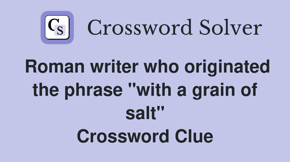 Roman writer who originated the phrase "with a grain of salt" Crossword Clue