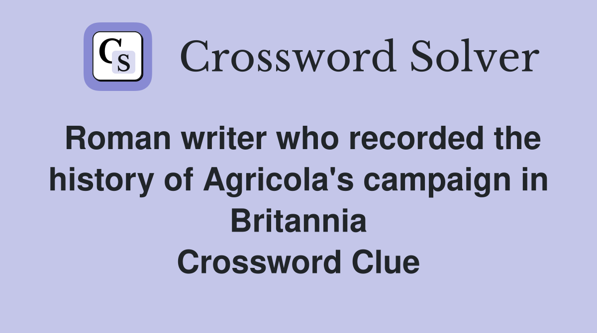 Roman writer who recorded the history of Agricola's campaign in Britannia Crossword Clue
