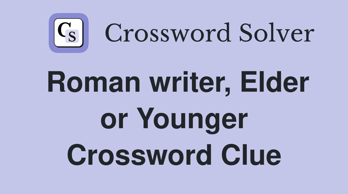 Roman writer, Elder or Younger Crossword Clue