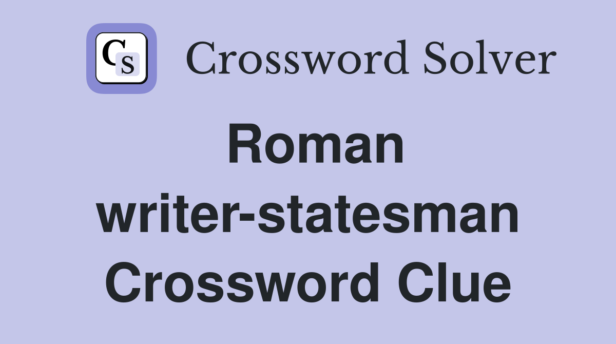 Roman writer-statesman Crossword Clue