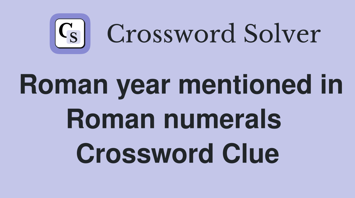 Roman year mentioned in Roman numerals  Crossword Clue