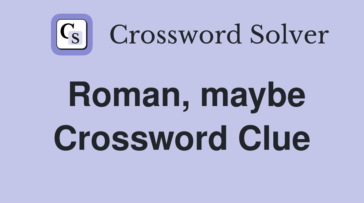 Roman, maybe Crossword Clue