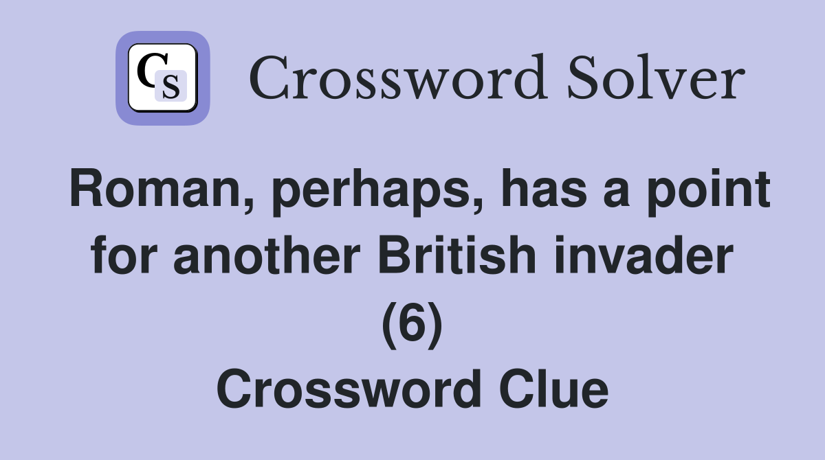 Roman, perhaps, has a point for another British invader (6) Crossword Clue