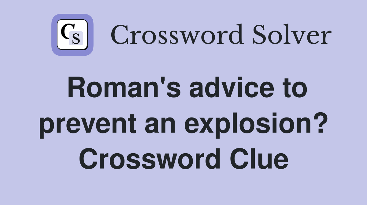 Roman's advice to prevent an explosion? Crossword Clue