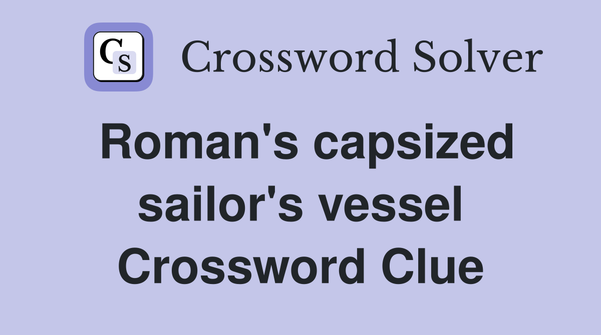 Roman's capsized sailor's vessel Crossword Clue