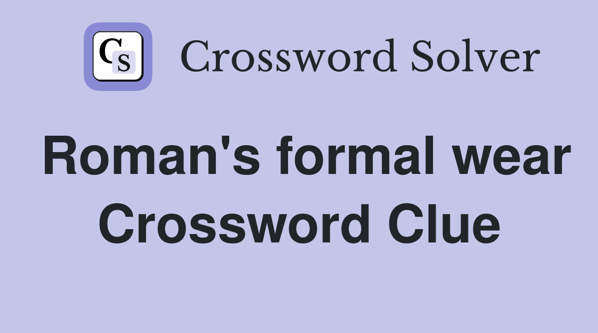Roman's formal wear Crossword Clue