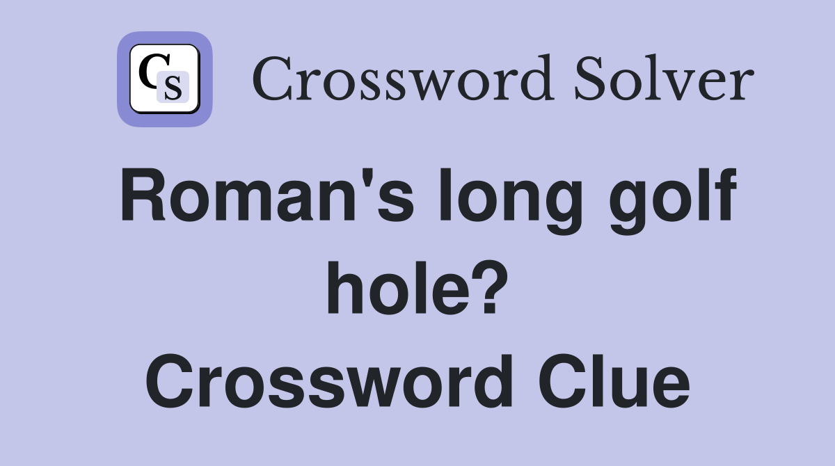 Roman's long golf hole? Crossword Clue
