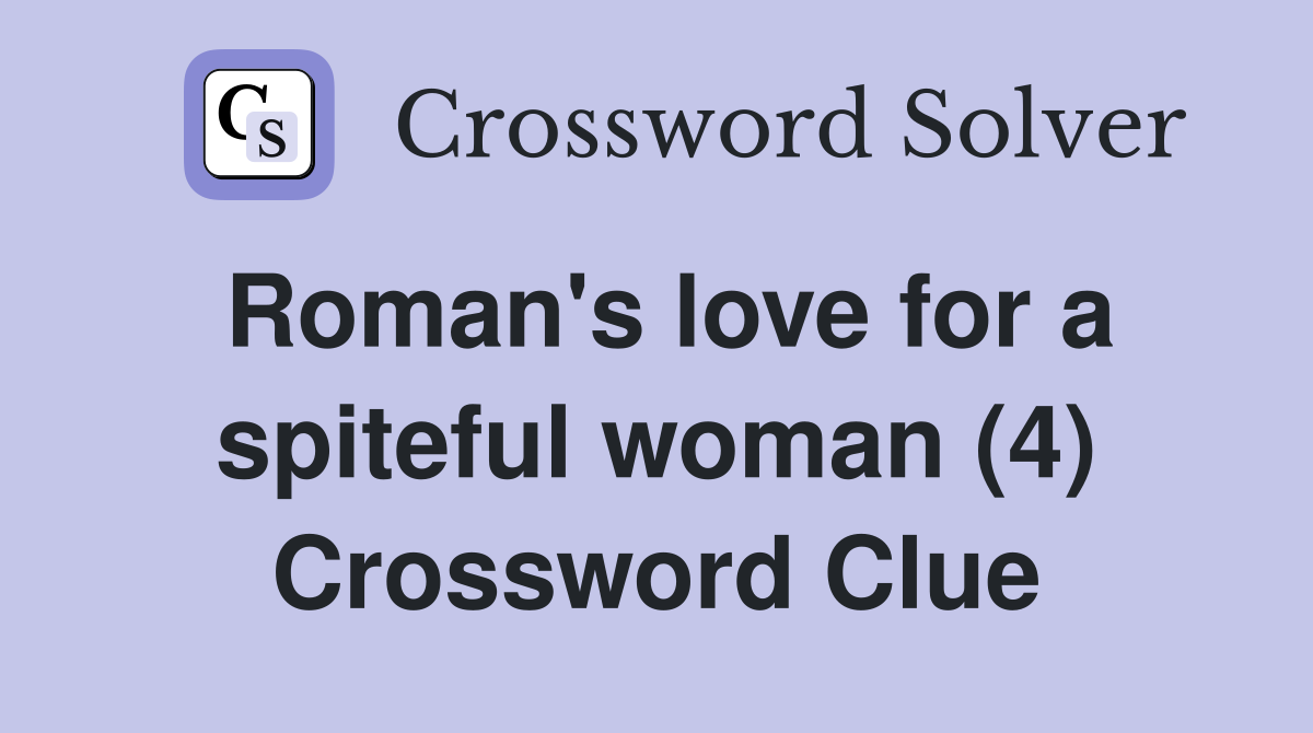 Roman's love for a spiteful woman (4) Crossword Clue