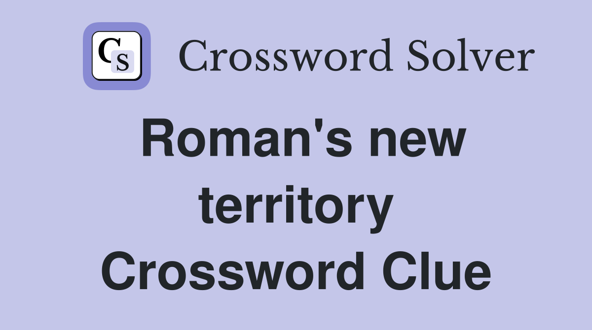 Roman's new territory Crossword Clue