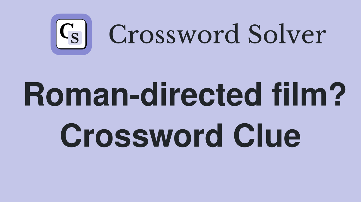 Roman-directed film? Crossword Clue