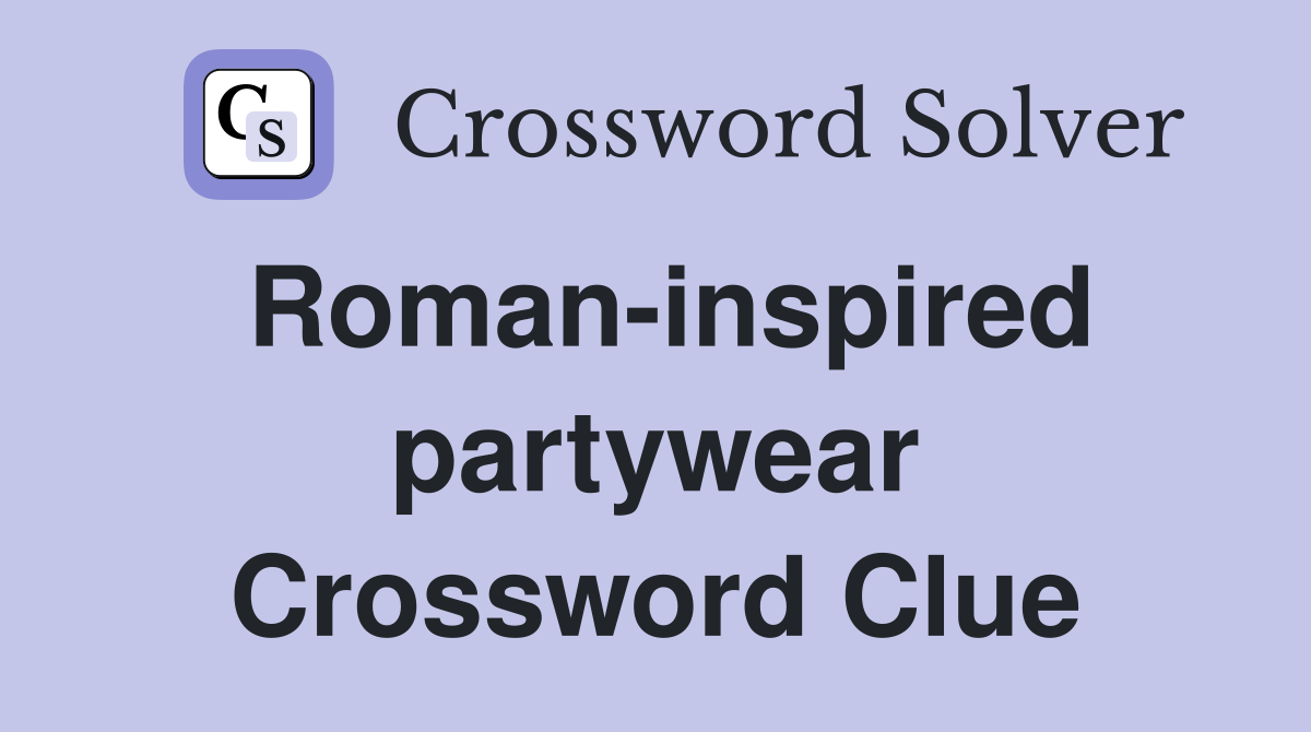 Roman-inspired partywear Crossword Clue