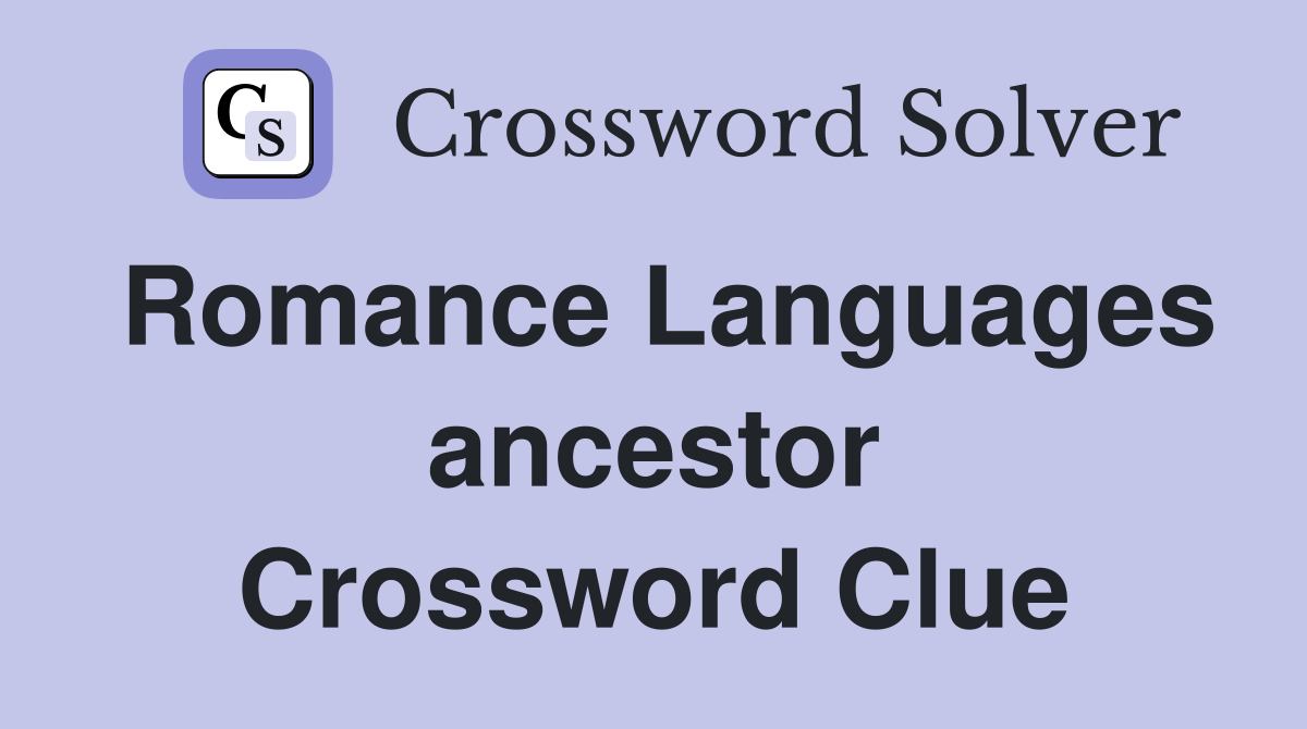 Romance Languages ancestor Crossword Clue