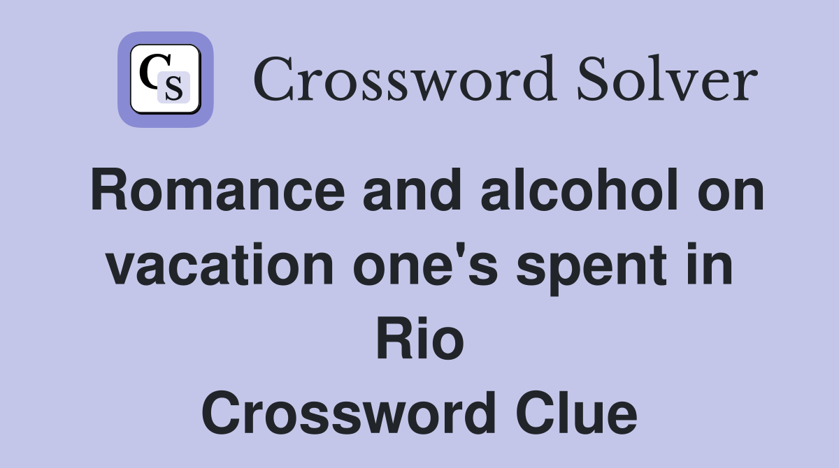 Romance and alcohol on vacation one's spent in Rio Crossword Clue